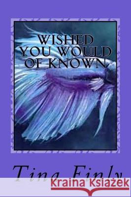 Wished You Would Of Known: Grace Finly, Tina 9781974291526 Createspace Independent Publishing Platform