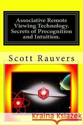 Associative Remote Viewing Technology. Secrets of Precognition and Intuition.: Published by the Institute for Solar Studies on Behavior and Human Heal MR Scott Rauvers 9781974291540 Createspace Independent Publishing Platform