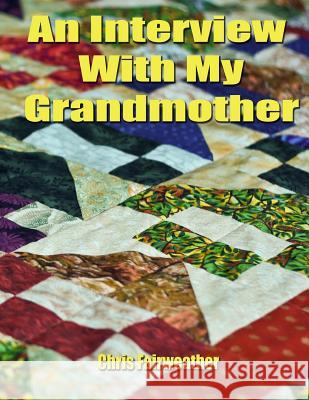 An Interview with My Grandmother: A Simple Do-It-Yourself Personal History Chris Fairweather 9781974292042 Createspace Independent Publishing Platform