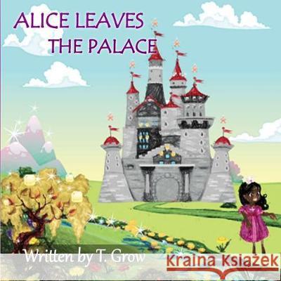 Alice Leaves the Palace T. Grow 9781974294015 Createspace Independent Publishing Platform