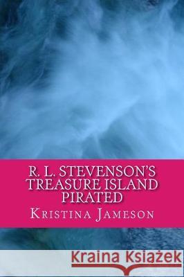 Robert Louis Stevenson's Treasure Island Pirated Kristina Jameson Robert Louis Stevenson 9781974294909