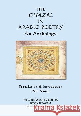 The Ghazal in Arabic Poetry: An Anthology Paul Smith 9781974295968 Createspace Independent Publishing Platform