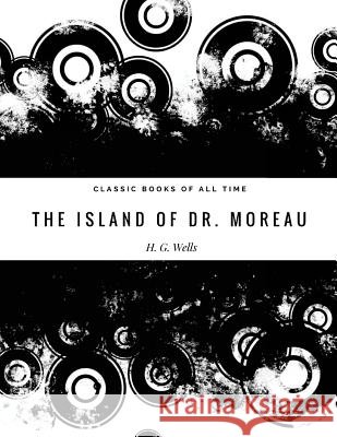The Island of Dr. Moreau H. G. Wells 9781974298273 Createspace Independent Publishing Platform