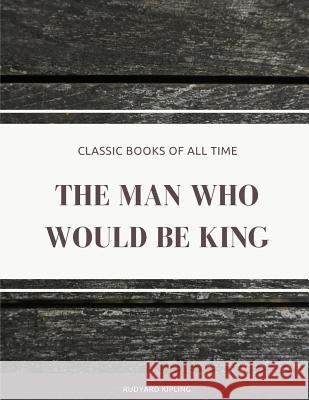 The Man Who Would Be King Rudyard Kipling 9781974299003 Createspace Independent Publishing Platform