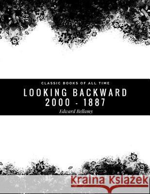 Looking Backward: 2000 - 1887 Edward Bellamy 9781974299058 Createspace Independent Publishing Platform