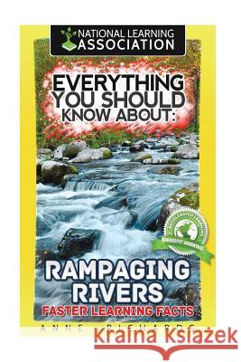 Everything You Should Know About: Rampaging Rivers Faster Learning Facts Richards, Anne 9781974300822 Createspace Independent Publishing Platform