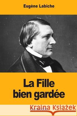 La Fille bien gardée Labiche, Eugene 9781974304998 Createspace Independent Publishing Platform