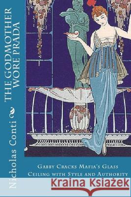 The Godmother Wore Prada: Gabby Cracks Mafia's Glass Ceiling with Style and Authority Mr Nicholas E. Conti 9781974307562