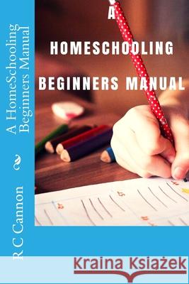 A HomeSchooling Beginners Manual Cannon, R. C. 9781974307845 Createspace Independent Publishing Platform