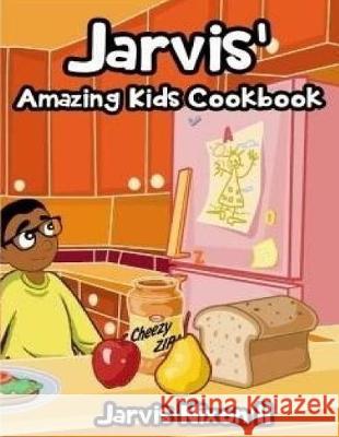 Jarvis' Amazing Kids Cookbook Mr Jarvis Nixon 9781974308491 Createspace Independent Publishing Platform