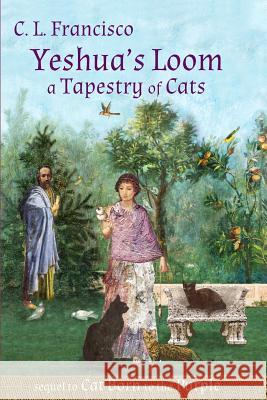 Yeshua's Loom: A Tapestry of Cats C. L. Francisc 9781974308606 Createspace Independent Publishing Platform