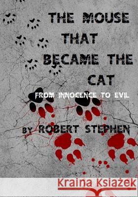 The Mouse That Became The Cat: from innocence to evil Stephen, Robert 9781974308644 Createspace Independent Publishing Platform