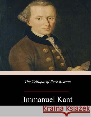 The Critique of Pure Reason Immanuel Kant John Miller Dow Meiklejohn 9781974308828
