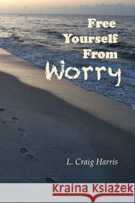 Free Yourself From Worry Harris, L. Craig 9781974310609