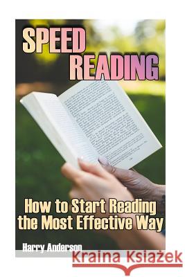 Speed Reading: How to Start Reading the Most Effective Way: (Speed Reading, Speed Read) Harry Anderson 9781974311347