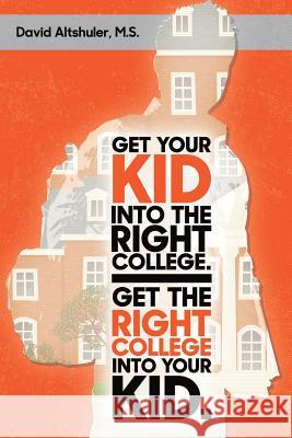 Get Your Kid Into The Right College. Get The Right College Into Your Kid. Altshuler, David 9781974311880