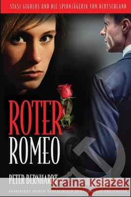 Roter Romeo: Stasi Gigolos und die Spionjägerin von Deutschland (Inspiriert durch tatsächlich zugetragene Ereignisse) Bernhardt, Peter 9781974313556