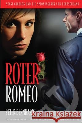 Roter Romeo: Stasi Gigolos und die Spionjägerin von Deutschland (Inspiriert durch tatsächlich zugetragene Ereignisse) Bernhardt, Peter 9781974313556 Createspace Independent Publishing Platform