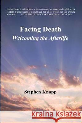 Facing Death: Welcoming the Afterlife Stephen Knapp 9781974313624