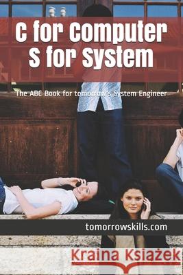C for Computer S for System: The ABC Book for tomorrow's System Engineer Tomorrowskills Com 9781974314911 Createspace Independent Publishing Platform