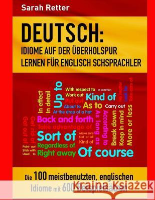 Deutsch: Idiome Auf Der Uberholspur Lernen Fur Englisch Schsprachler: Die 100 meistbenutzten, englischen Idiome mit 600 Beispie Retter, Sarah 9781974316106 Createspace Independent Publishing Platform