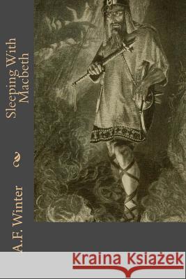 Sleeping with Macbeth A. F. Winter 9781974316830 Createspace Independent Publishing Platform