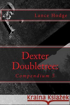 Dexter Doubletree: Compendium 5 Lance Hodge 9781974316885 Createspace Independent Publishing Platform