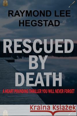 Rescued By Death Hegstad, Raymond Lee 9781974317523 Createspace Independent Publishing Platform