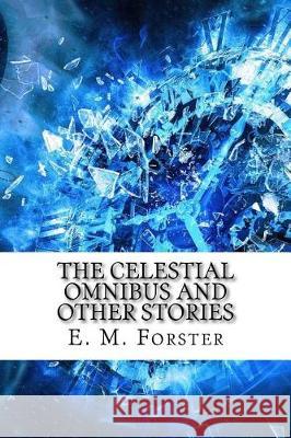 The Celestial Omnibus and Other Stories E. M. Forster 9781974319381 Createspace Independent Publishing Platform