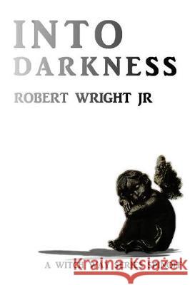 Into Darkness Robert Wrigh 9781974319442 Createspace Independent Publishing Platform