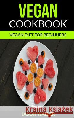 Vegan Cookbook: Vegan Diet For Beginners C. Waller, Jason 9781974323784