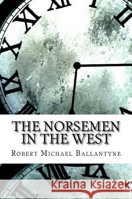 The Norsemen in the West Robert Michael Ballantyne 9781974323883 Createspace Independent Publishing Platform