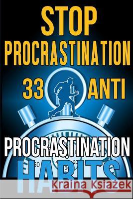 Stop Procrastination: 33 Anti-Procrastination Habits To Stop Being Lazy And Earn Back Your 1095 Hours A Year Malik, Subha 9781974324958 Createspace Independent Publishing Platform