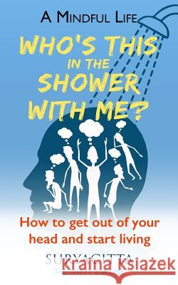 A Mindful Life: Who's this in the shower with me? How to get out of your head and start living Buddha, Happy 9781974326952