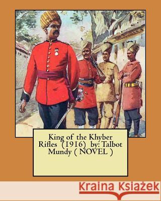 King of the Khyber Rifles (1916) by: Talbot Mundy ( NOVEL ) Mundy, Talbot 9781974330027