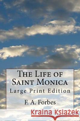 The Life of Saint Monica: Large Print Edition F. a. Forbes 9781974330614 Createspace Independent Publishing Platform