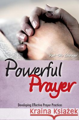 Powerful Prayer: Developing Effective Prayer Practices Karl-Otto Boehringer 9781974330768 Createspace Independent Publishing Platform
