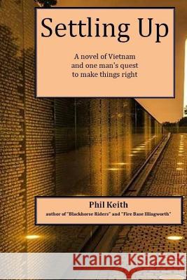 Settling Up: A Novel of Vietnam and One Man's Quest to Make Things Right Phil Keith 9781974333417 Createspace Independent Publishing Platform