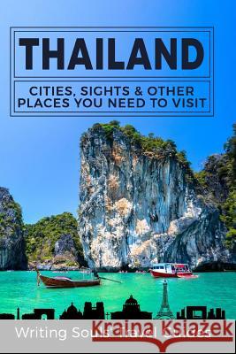 Thailand: Cities, Sights & Other Places You Need To Visit Travel Guides, Writing Souls 9781974333424 Createspace Independent Publishing Platform