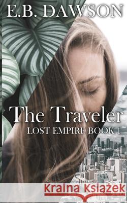 The Traveler: Lost Empire Book One E. B. Dawson 9781974333714 Createspace Independent Publishing Platform
