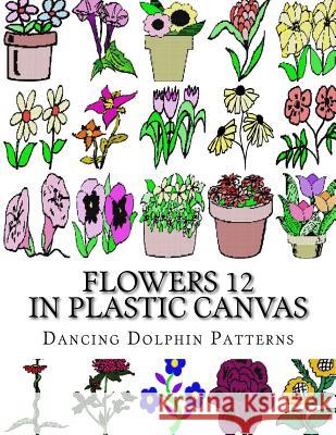 Flowers 12: In Plastic Canvas Dancing Dolphin Patterns 9781974335152 Createspace Independent Publishing Platform