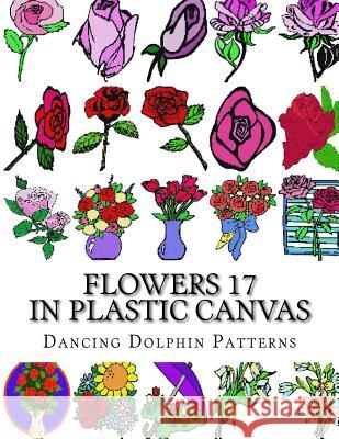 Flowers 17: In Plastic Canvas Dancing Dolphin Patterns 9781974335206 Createspace Independent Publishing Platform