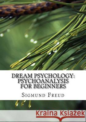 Dream Psychology: Psychoanalysis for Beginners Sigmund Freud 9781974335213 Createspace Independent Publishing Platform