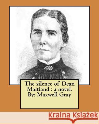 The silence of Dean Maitland: a novel. By: Maxwell Gray Gray, Maxwell 9781974335848 Createspace Independent Publishing Platform