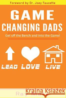 Game Changing Dads: Get Off The Bench and Into The Game! Faucette, Joey 9781974336517 Createspace Independent Publishing Platform