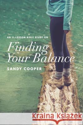 Finding Your Balance: An 11-Lesson Bible Study Sandy Cooper 9781974337309 Createspace Independent Publishing Platform