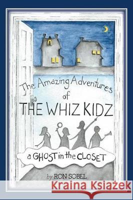 The Amazing Adventures of the Whiz Kidz: A Ghost in the Closet Ron Sobel Ginny Krueger Susannah Donahue 9781974338924 Createspace Independent Publishing Platform