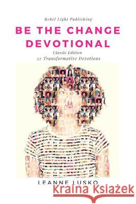 Be The Change Devotional: 52 Transformative Devotions Lusko, Leanne 9781974339143