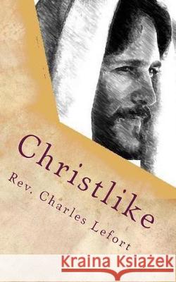 Christlike: Let Christ Be Your Example Ephesians 5:2 Rev Charles a. Lefort 9781974340750 Createspace Independent Publishing Platform