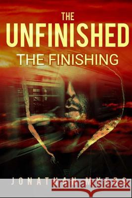 The Unfinished: The Finishing Jonathan Myers 9781974341283 Createspace Independent Publishing Platform